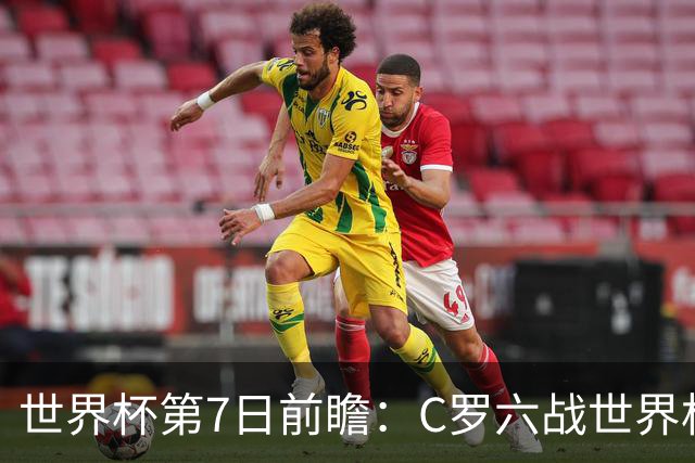 世界杯第7日前瞻：C罗六战世界杯冲纪录 英克对决焦点战