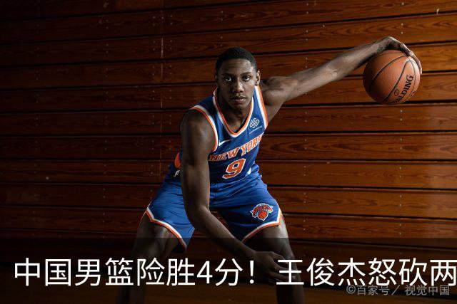 中国男篮险胜4分！王俊杰怒砍两双，拯救球队！