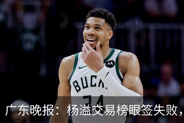 广东晚报：杨溢交易榜眼签失败，杜锋儿子试训辽篮，宏远16号签或换钱？