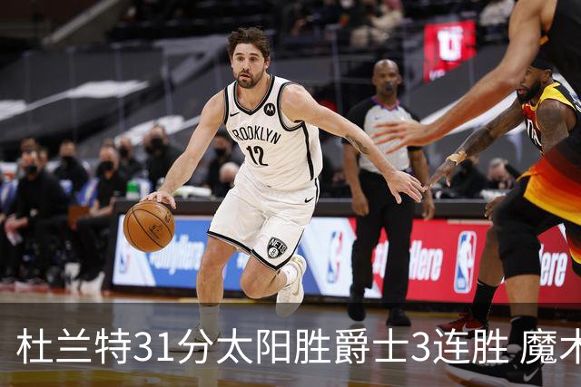 杜兰特31分太阳胜爵士3连胜 魔术送马刺6连败