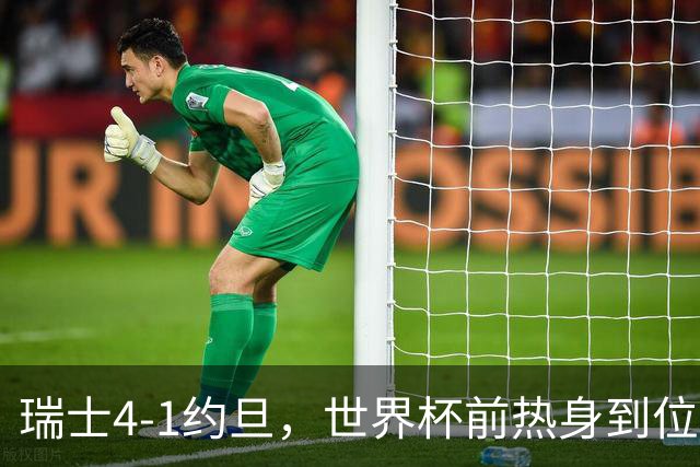 瑞士4-1约旦，世界杯前热身到位了？