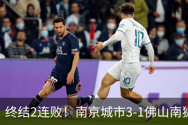 终结2连败！南京城市3-1佛山南狮 恩戈姆建功朱启文双响