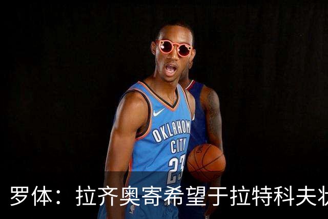 罗体：拉齐奥寄希望于拉特科夫状态复苏，加图索将重新评估球员