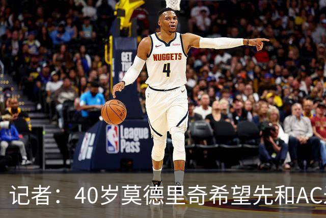 记者：40岁莫德里奇希望先和AC米兰新帅对话，再决定续约or退役